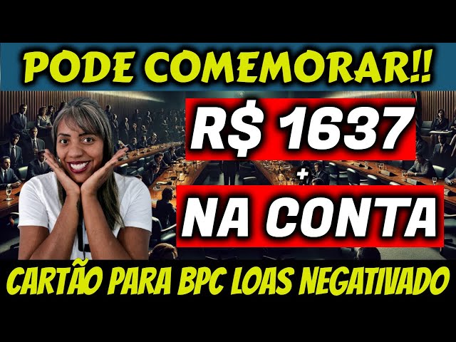 ✔️ PODE COMEMORAR! CARTÃO PARA NEGATIVADOS COM SAQUE DE R$ 1637 E AUXÍLIO GRATUITO APOSENTADOS BPC