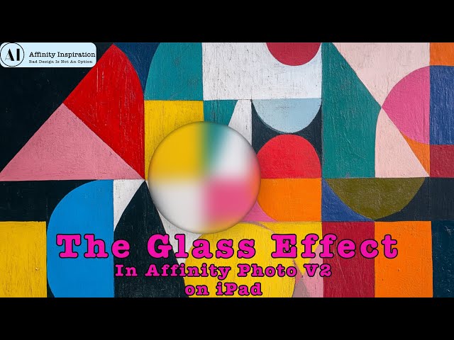 Creating a Glass Effect in Affinity Photo V2 on the iPad