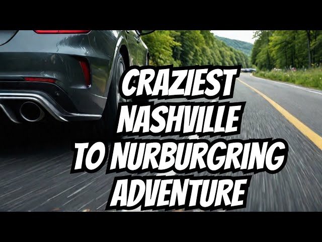 Nashville to Nurburgring The Craziest Road Trip EVER!