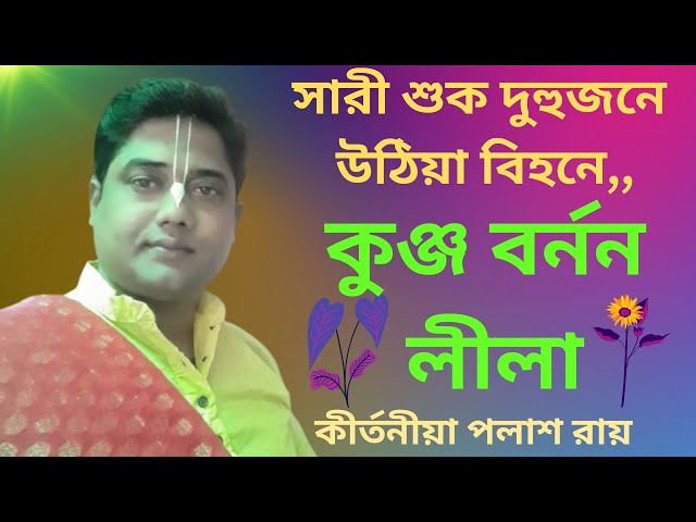 সারী শুক দুহুজনে উঠিয়া বিহনে//কুঞ্জ বর্ণন লীলা কীর্তন//কীর্তনীয়া পলাশ রায়//palash rai lila kirtan