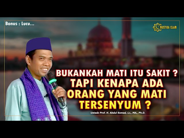 MATI ITU SAKIT. TAPI KENAPA ADA JUGA ORANG YANG MATI TERSENYUM ?. Ustadz Abdul Somad