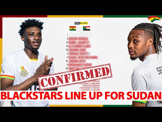 CONFIRMED 🔥 BLACK STARS 🇬🇭 LINE UP FOR SUDAN 🇸🇩 CLASH-ATIZIGI,ALIDU,MENSAH,DJIKU,SALISU,OWUSU,KUDUS