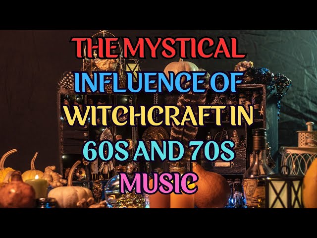 THE INFLUENCE OF WITCHCRAFT IN MUSIC OF THE LATE 60S AND EARLY 70S MUSIC