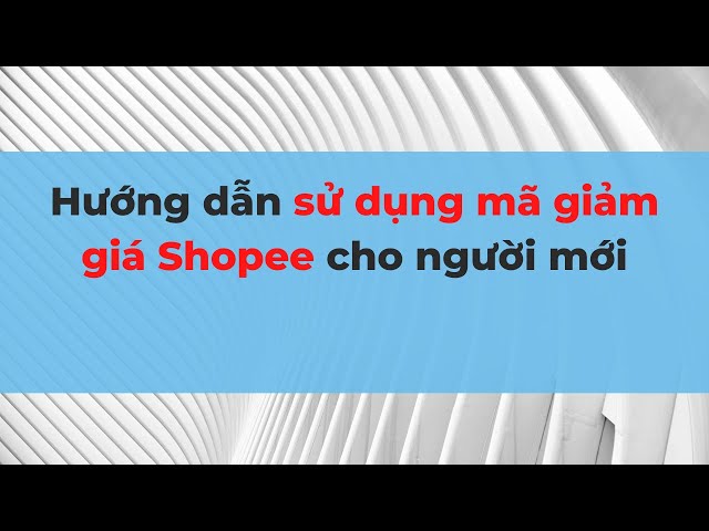 Hướng dẫn sử dụng mã giảm giá Shopee cho người mới.