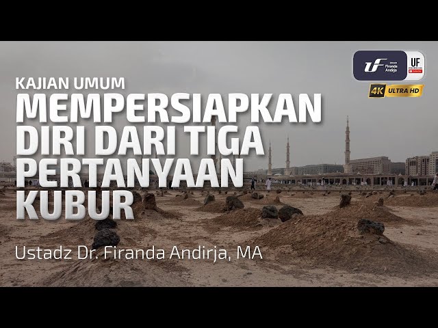 Mempersiapkan Diri Dari 3 Pertanyaan Kubur - Ustadz Dr. Firanda Andirja, M.A.