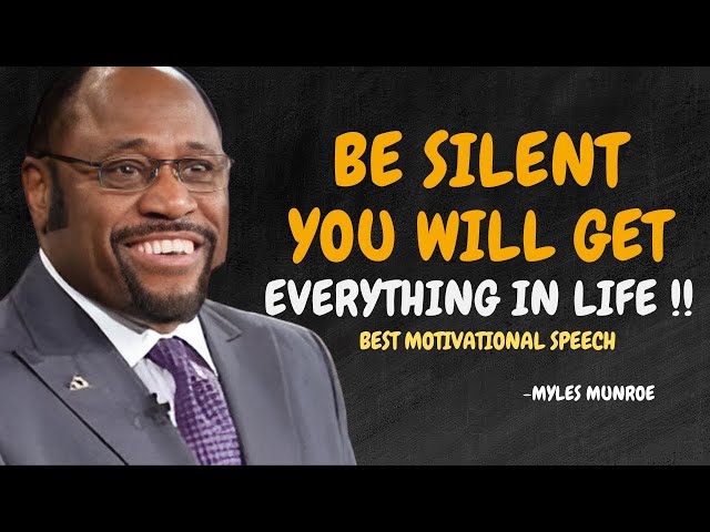 BE SILENT AND YOU WILL GET EVERYTHING IN LIFE - Myles Munroe Best Motivational Speech