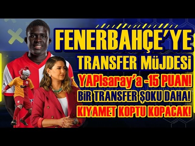 SONDAKİKA Fenerbahçe'ye 2 Sürpriz Transfer! Galatasaray'a TFF'den 15 Puan Silme Cezası!İşte Detaylar