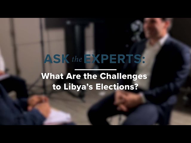 Ask the Experts: What Are the Challenges to Libya's Elections?