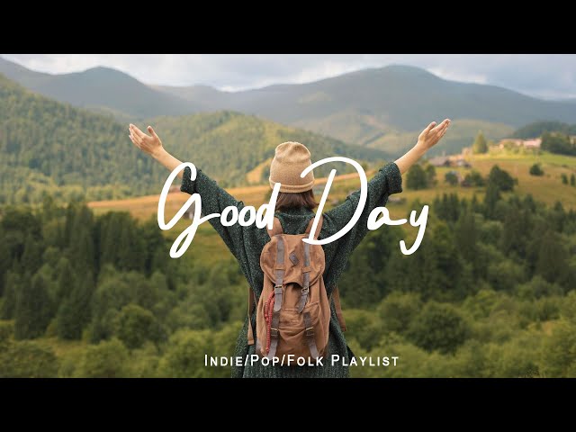 Good Day 🌻 Chill Music to Start Your Day with Positive Energy | Acoustic/Indie/Pop/Folk Playlis