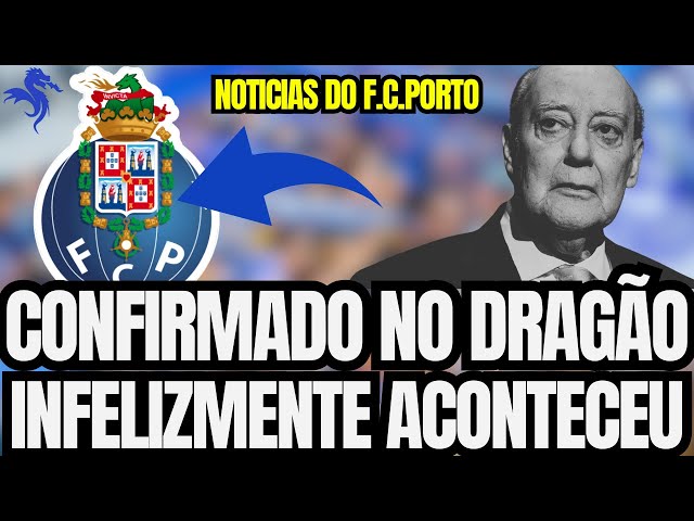 🔵⚪ ACABOU DE CONFIRMAR! INFELIZMENTE ACONTECEU! NOTÍCIAS DO FC PORTO