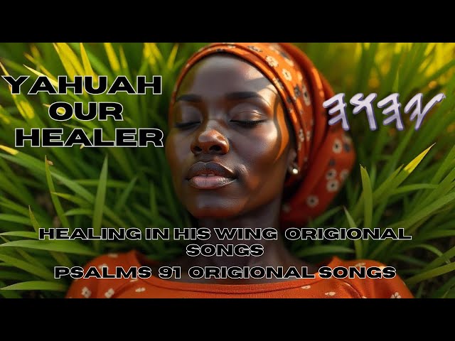 YAHUAH OUR HEALER, HEALING IN HIS WINGS, PSALMS 91 SONG(ORIGIONAL QADASH MUSIC)