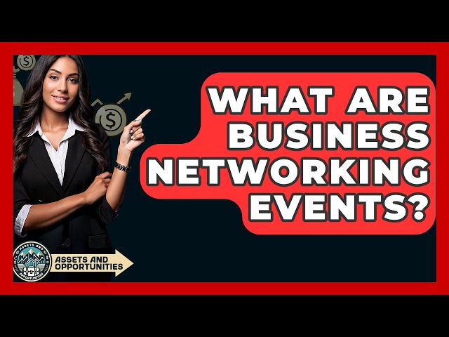 What Are Business Networking Events? - AssetsandOpportunity.org