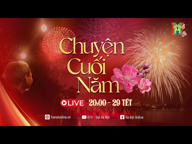 🔴 CHUYỆN CUỐI NĂM (29 TẾT) | Chương trình đặc biệt Tết Hà Nội 2025