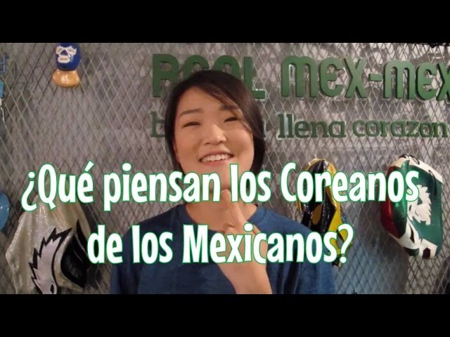 ¿Qué piensan los Coreanos de los Mexicanos? [What do Koreans think of Mexicans?] ♥ #DTEC