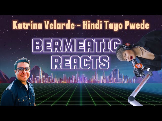 Bermeatic Reacts | Katrina Velarde | Hindi Tayo Pwede | Wish 107.5