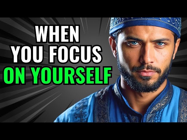 Focus on YOURSELF and See What Happens | ISLAM