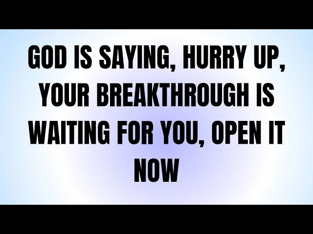 GOD IS SAYING, HURRY UP, YOUR BREAKTHROUGH IS WAITING FOR YOU, OPEN IT NOW #godmessage #jesusmessage