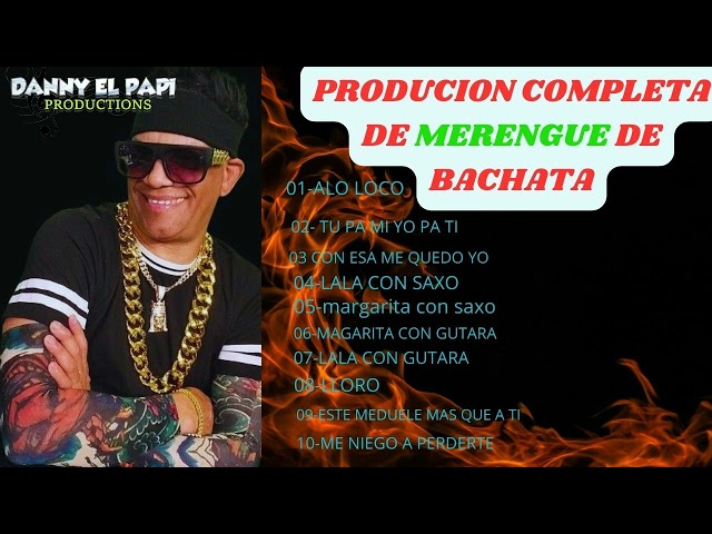 DANNY EL PAPI PRODUCION COMPLETA DE MERENGUE DE BACHATA 2024