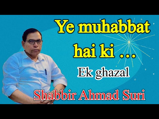 Ye muhabbat hai ki… | ek ghazal | Shabbir Ahmad Suri