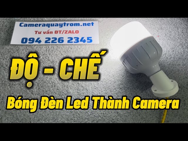 “ĐỘ - CHẾ” Bóng Đèn LED Thành Camera - Xem Ngay Camera Nguỵ Trang Bóng Đèn Siêu Kín Đáo