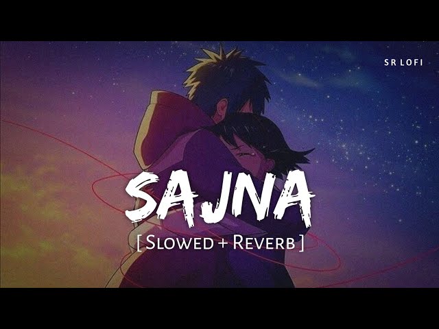 Sajna (Slowed + Reverb) | Darshan Raval, Aditya Gadhvi, Hansika Pareek | SR Lofi