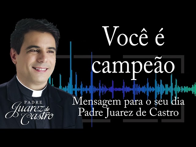 MENSAGEM - Você é campeão - Padre Juarez de Castro