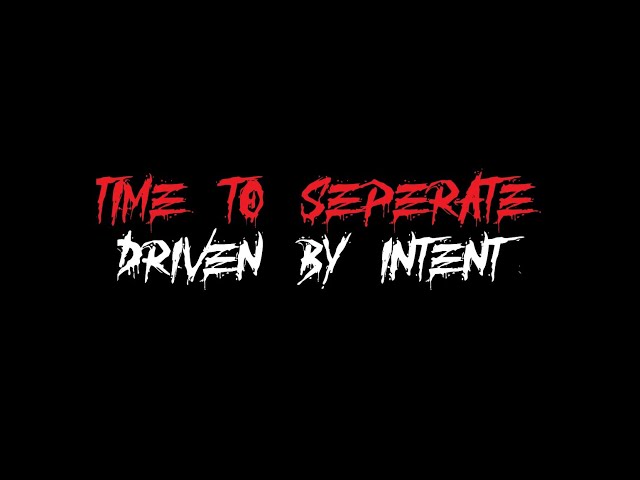 Time to Seperate - Driven By Intent