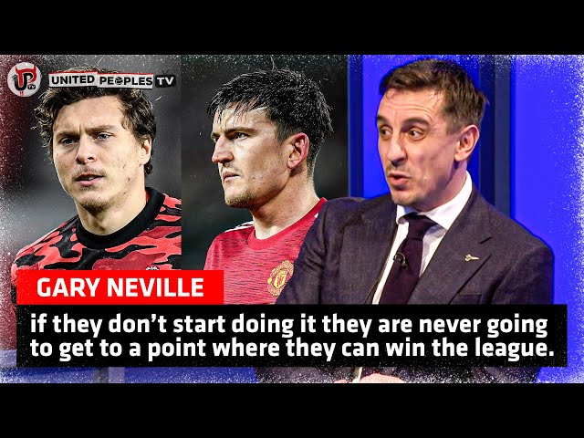 Is Neville Right About Maguire, Lindelof, De Gea and Man Utd's Defence?