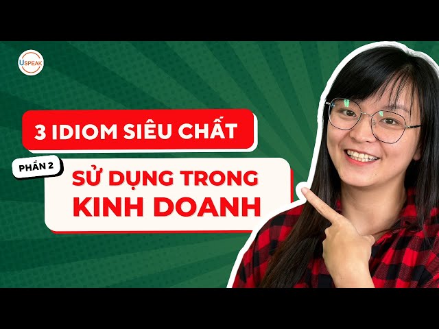 3 IDIOM SIÊU CHẤT SỬ DỤNG TRONG KINH DOANH "BÁCH PHÁT BÁCH TRÚNG" (PHẦN 2)