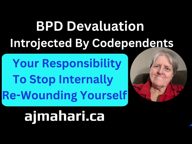 BPD Devaluation Introjected By Codependents Your Responsibility To Stop Internal Re-wounding