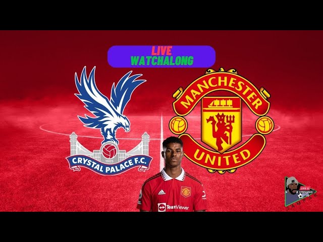 Crystal Palace Vs Manchester United -  LIVE Watchalong | Premier League 22/23