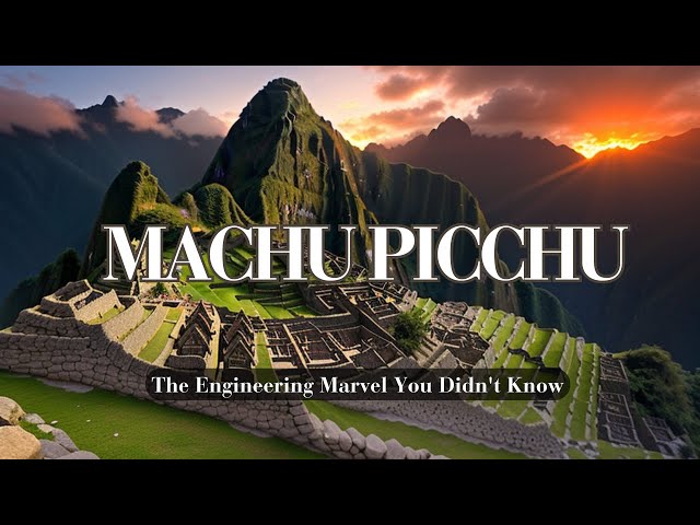 The Mysteries Of Machu Picchu: The Engineering Marvel You Didn't Know