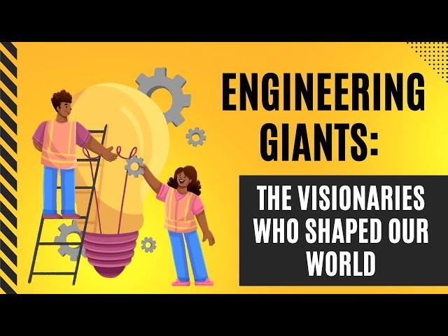 Engineering Giants: The Visionaries Who Shaped Our World