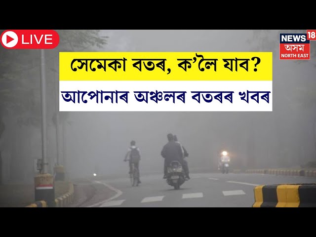 LIVE | Assam Winter : Assam Foggy Day : শীতৰ মাজতে ঘন কুঁৱলীৰ আচ্ছাদন | আপোনাৰ অঞ্চলৰ বতৰৰ খবৰ