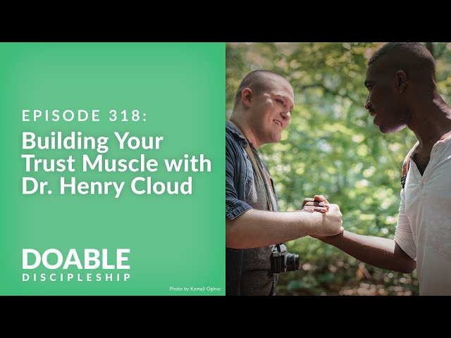 Episode 318: Building Your Trust Muscle with Dr. Henry Cloud