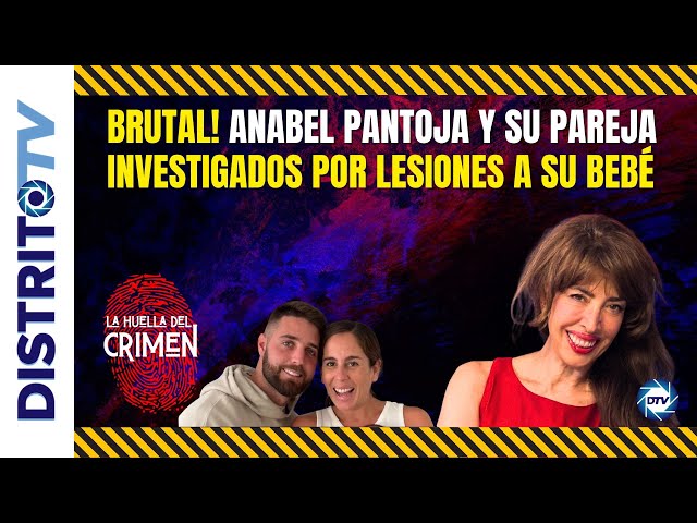 Brutal ! Anabel Pantoja y su pareja investigados  por lesiones a su bebé