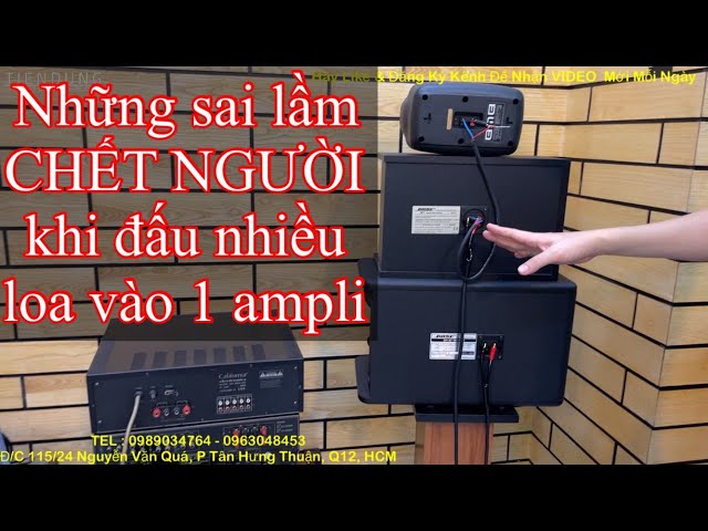 NHỮNG SAI LẦM KHI KHÔNG BIẾT CÁCH ĐẤU NHIỀU LOA VÀO 1 AMPLI Tiến Dũng Audio Sài Gòn