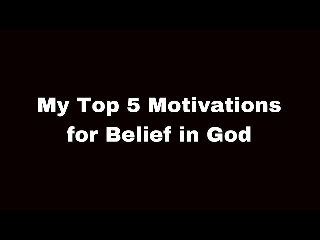 My Top 5 Motivations for Belief in God