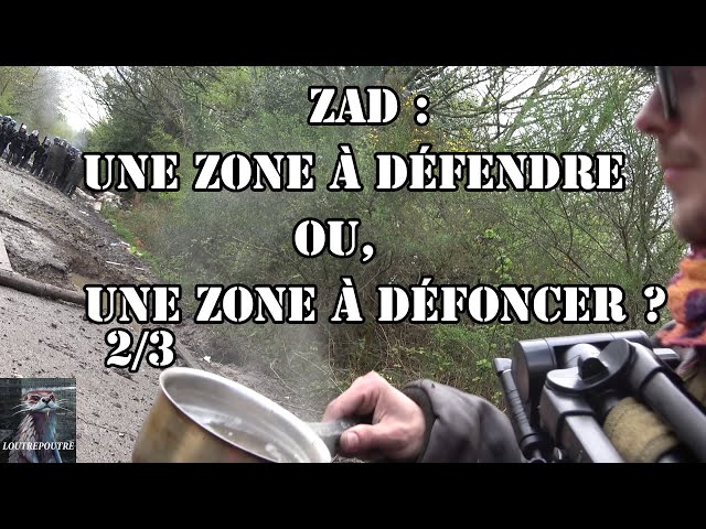 ZAD : UNE ZONE À DÉFENDRE OU, UNE ZONE À DÉFONCER ? 2/3 VOST