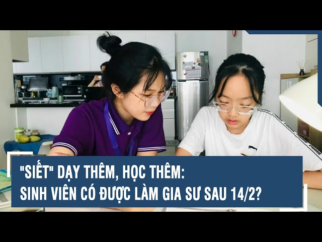 "Siết" dạy thêm, học thêm: Sinh viên có được làm gia sư sau 14/2? l VTs