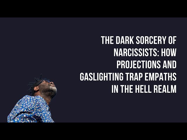 The Dark Sorcery of Narcissists: How Projections and Gaslighting Trap Empaths in the Hell Realm