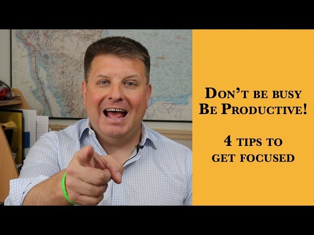 Don't Be Busy Be Productive - 4 Tips to Get Focused