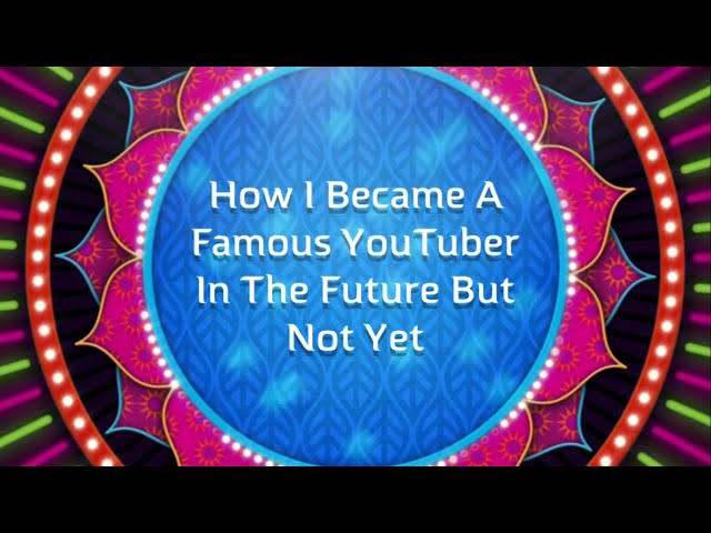 How I Became A Famous YouTuber In The Future But Not Yet - Trailer