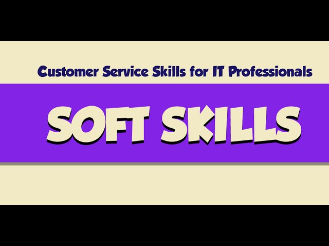 Customer Service Skills for IT Professionals: Soft Skills