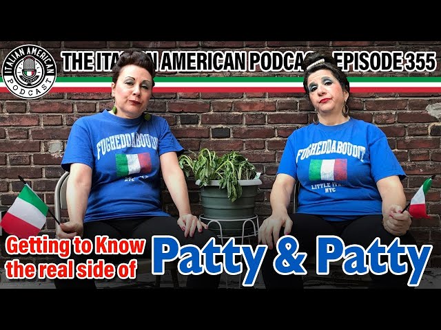 Italian American Podcast Ep. 355 Getting to Know the REAL side of Patty and Patty