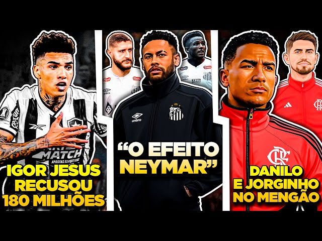 EFEITO NEYMAR NO SANTOS | Danilo e Jorginho CONTRATADOS no Flamengo | Igor Jesus NÃO SAI do Botafogo