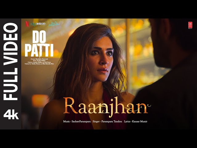 Do Patti: Raanjhan (Full Video) Kriti Sanon, Shaheer Sheikh | Parampara Tandon | Sachet-Parampara