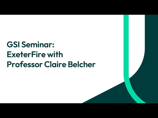 GSI Seminar: ExeterFire with Professor Claire Belcher