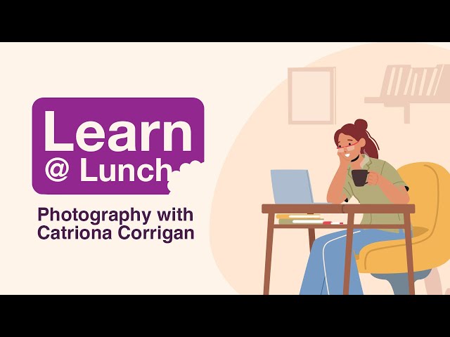 Learn @ Lunch with Catriona Corrigan: Photography Session 7