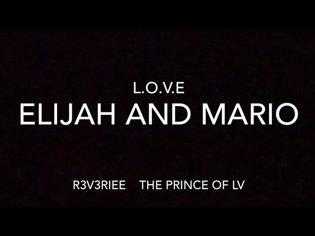 L.O.V.E Elijah and Mario (R3V3RIEE) (The Prince of LV)